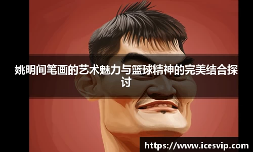 姚明间笔画的艺术魅力与篮球精神的完美结合探讨