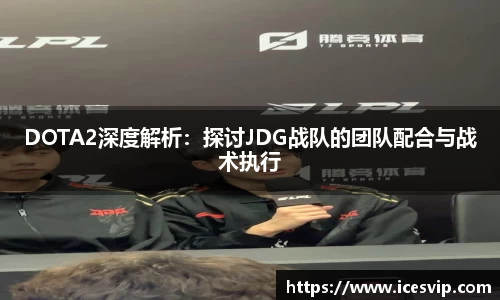 DOTA2深度解析：探讨JDG战队的团队配合与战术执行