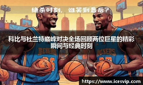 科比与杜兰特巅峰对决全场回顾两位巨星的精彩瞬间与经典时刻
