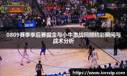 0809赛季季后赛掘金与小牛激战回顾精彩瞬间与战术分析