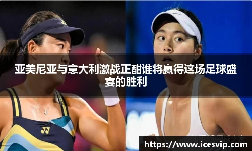 亚美尼亚与意大利激战正酣谁将赢得这场足球盛宴的胜利