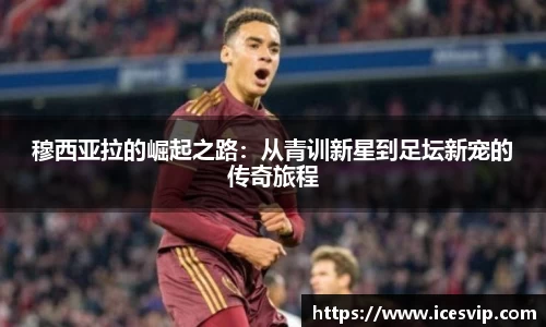 穆西亚拉的崛起之路：从青训新星到足坛新宠的传奇旅程