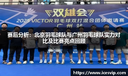 赛后分析：北京羽毛球队与广州羽毛球队实力对比及比赛亮点回顾