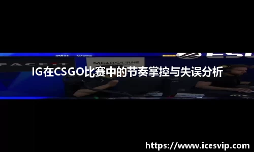 IG在CSGO比赛中的节奏掌控与失误分析