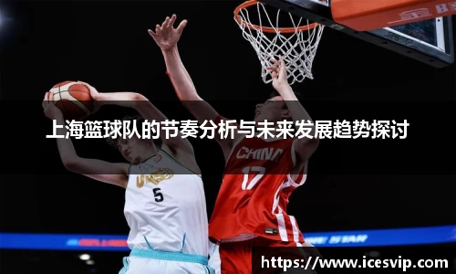 上海篮球队的节奏分析与未来发展趋势探讨
